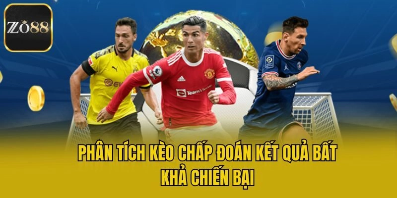 Phân tích kèo chấp đoán kết quả bất khả chiến bại