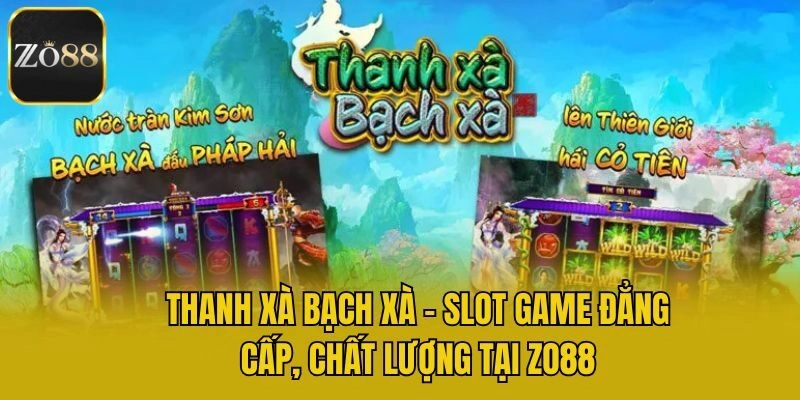 Thanh Xà Bạch Xà – Slot Game Đẳng Cấp, Chất Lượng Tại Zo88