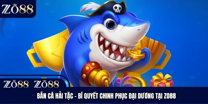Bắn Cá Hải Tặc - Bí Quyết Chinh Phục Đại Dương Tại Zo88
