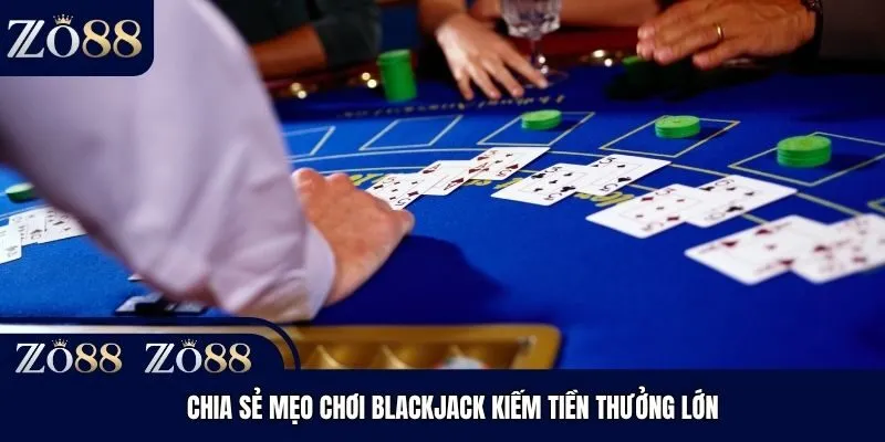 Chia sẻ mẹo chơi Blackjack kiếm tiền thưởng lớn