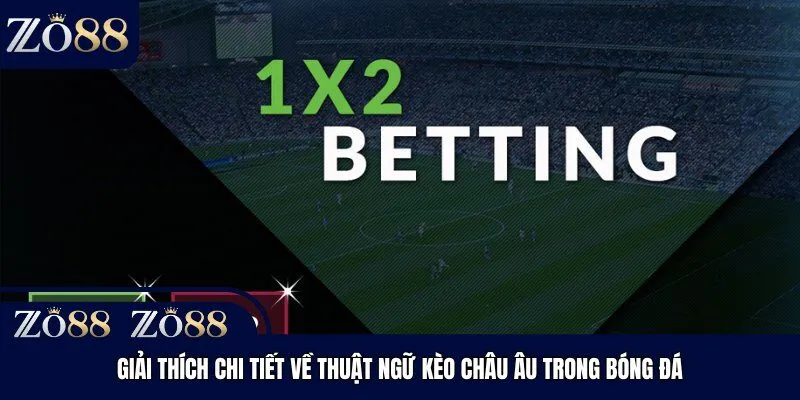 Giải thích chi tiết về thuật ngữ kèo châu Âu trong bóng đá