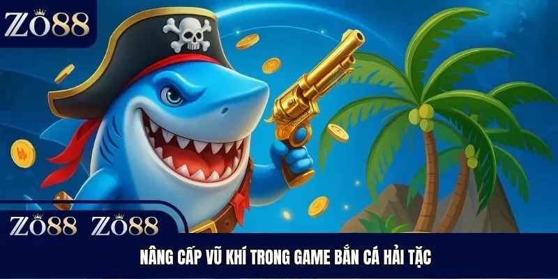 Nâng cấp vũ khí trong game Bắn Cá Hải Tặc