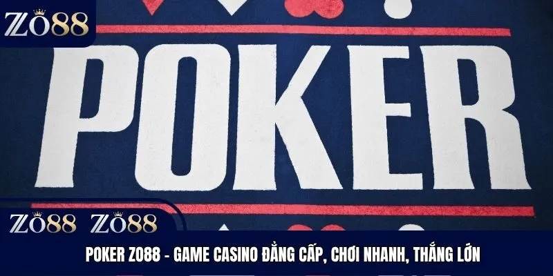 Poker Zo88 - Game Casino Đẳng Cấp, Chơi Nhanh, Thắng Lớn