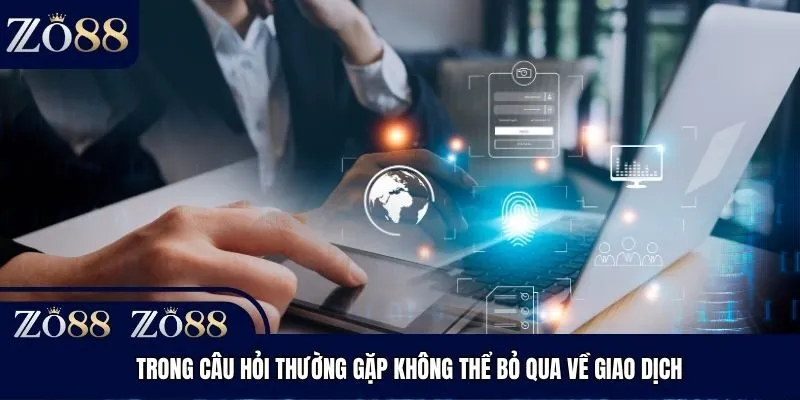 Trong câu hỏi thường gặp không thể bỏ qua về giao dịch
