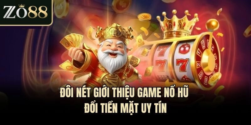 Đôi nét giới thiệu game nổ hũ đổi tiền mặt uy tín